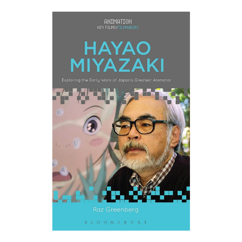 Hayao Miyazaki: Exploring the Early Work of Japan's Greatest Animator:  Animation: Key Films/Filmmakers Raz Greenberg Bloomsbury Academic